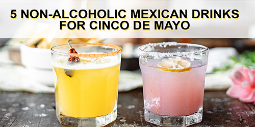 5 Non-Alcoholic Mexican Drinks for Cinco De Mayo