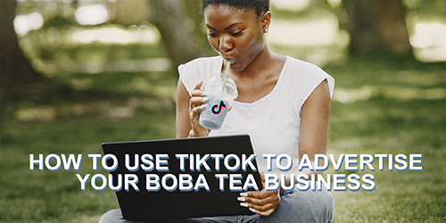 How to Use TikTok to Advertise Your Boba Tea Business