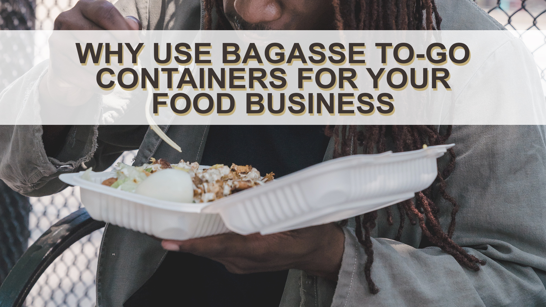 Why Use Bagasse To-Go Containers For Your Food Business